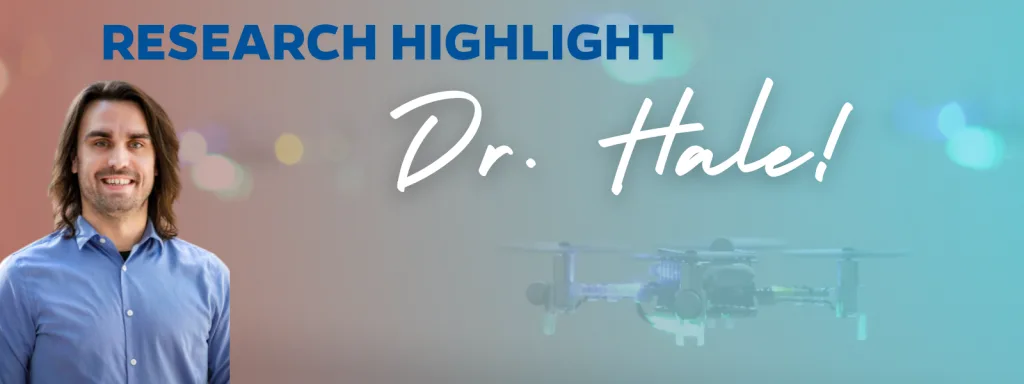 Banner featuring portrait of Dr. Matthew Hale to the left with the text "Research highlight, Dr. Hale!" with a drone in the background.